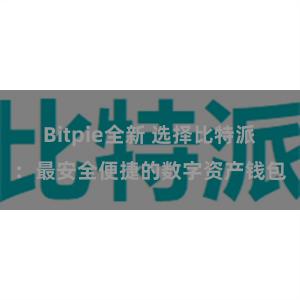 Bitpie全新 选择比特派：最安全便捷的数字资产钱包