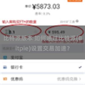 比特派版本 如何通过比特派(Bitpie)设置交易加速？