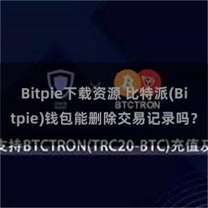 Bitpie下载资源 比特派(Bitpie)钱包能删除交易记录吗？