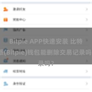 Bitpie APP快速安装 比特派(Bitpie)钱包能删除交易记录吗？