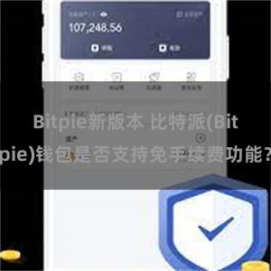 Bitpie新版本 比特派(Bitpie)钱包是否支持免手续费功能？