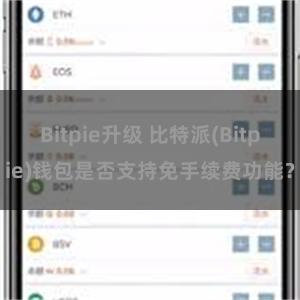 Bitpie升级 比特派(Bitpie)钱包是否支持免手续费功能？