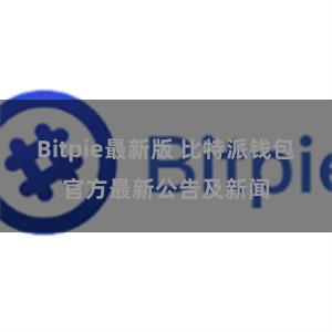 Bitpie最新版 比特派钱包官方最新公告及新闻