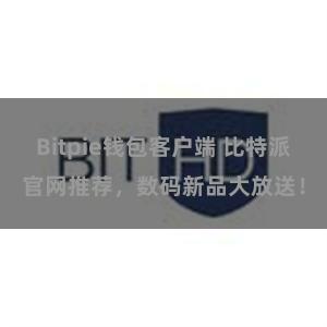 Bitpie钱包客户端 比特派官网推荐，数码新品大放送！