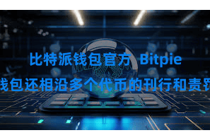 比特派钱包官方  Bitpie钱包还相沿多个代币的刊行和责罚