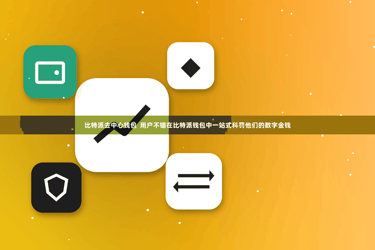 比特派去中心钱包 用户不错在比特派钱包中一站式科罚他们的数字金钱